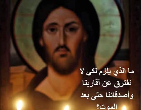 ما الذي يلزم لكي لا نفترق عن أقاربنا وأصدقائنا حتى بعد الموت؟